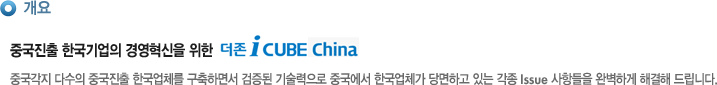 개요
중국진출 한국기업의 경영혁신을 위한   더존 i Cube China
중국각지 다수의 중국진출 한국업체를 구축하면서 검증된 기술력으로 중국에서 한국업체가 당면하고 있는 각종 Issue 사항들을 완벽하게 해결해 드립니다.